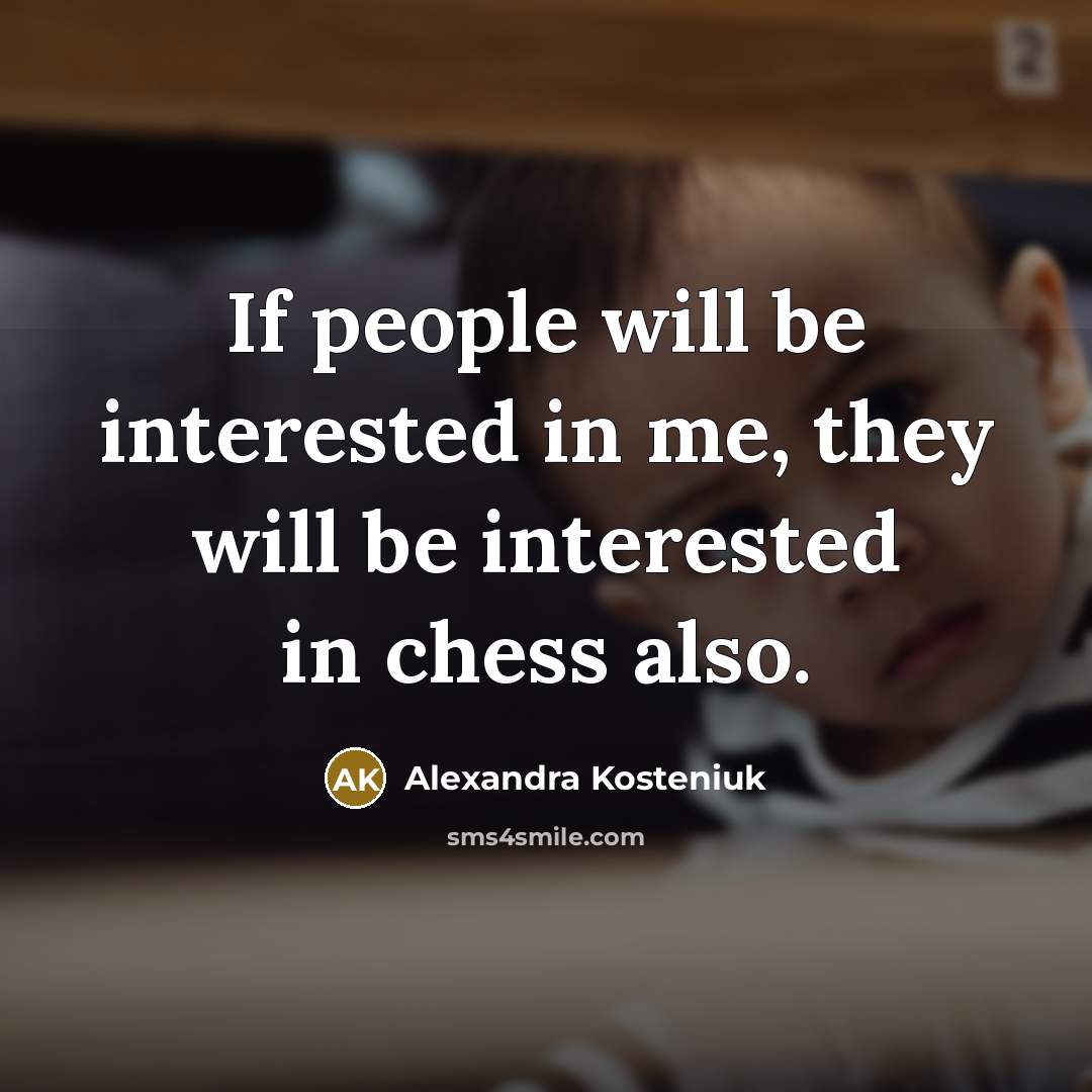 “If people will be interested in me, they will be…” quote by Alexandra Kosteniuk