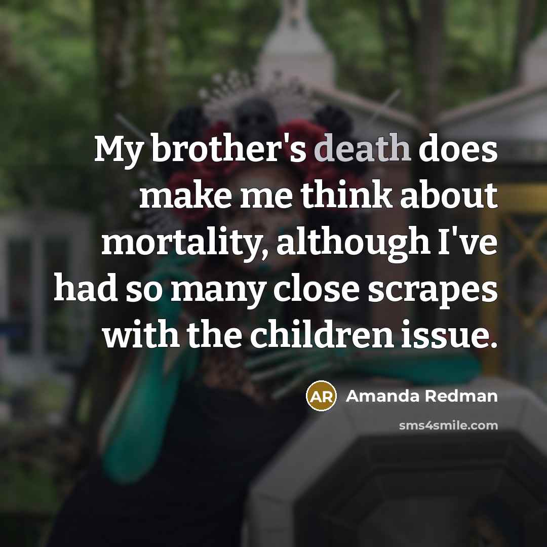 “My brother's death does make me think about mortality, although…” quote by Amanda Redman