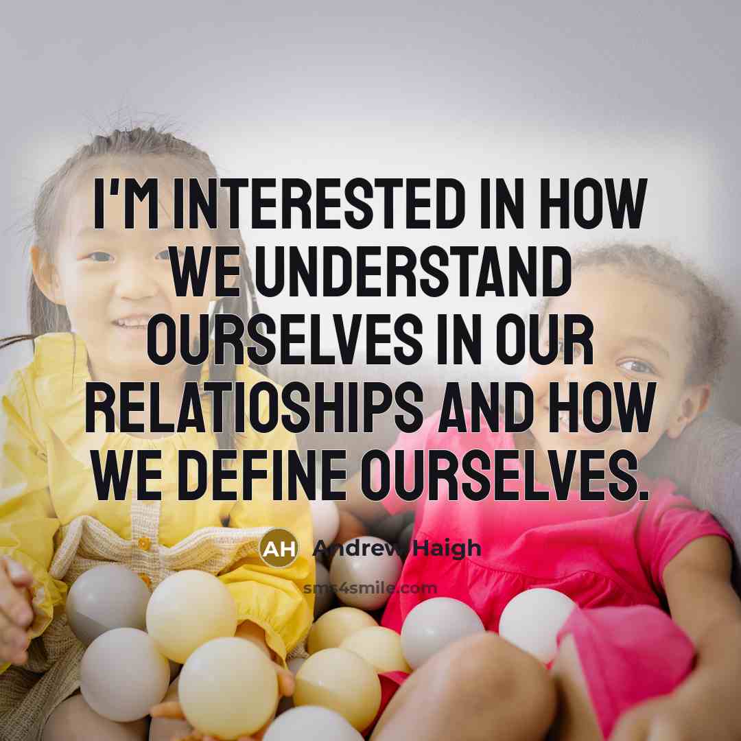 “I'm interested in how we understand ourselves in our relatioships…” quote by Andrew Haigh