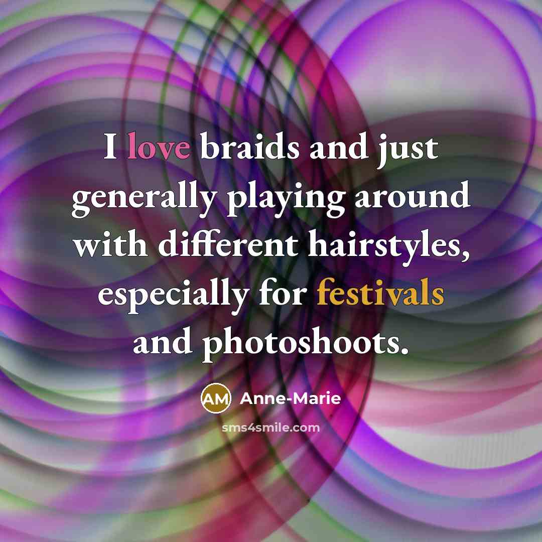 “I love braids and just generally playing around with different…” quote by Anne-Marie