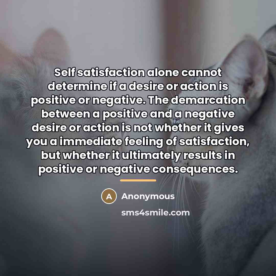 “Self satisfaction alone cannot determine if a desire or action…” quote by Anonymous