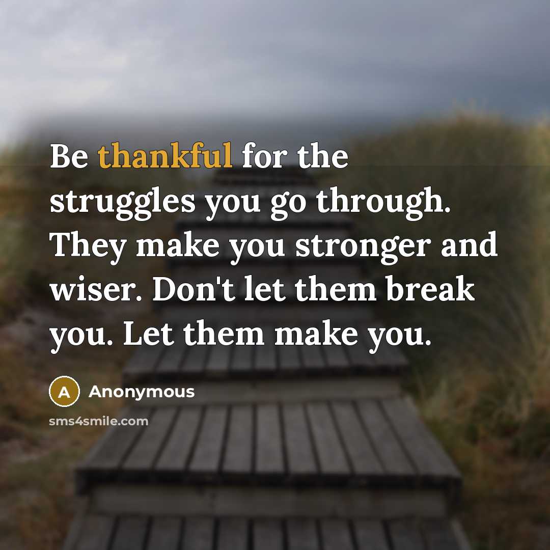 “Be thankful for the struggles you go through. They make…” quote by Anonymous