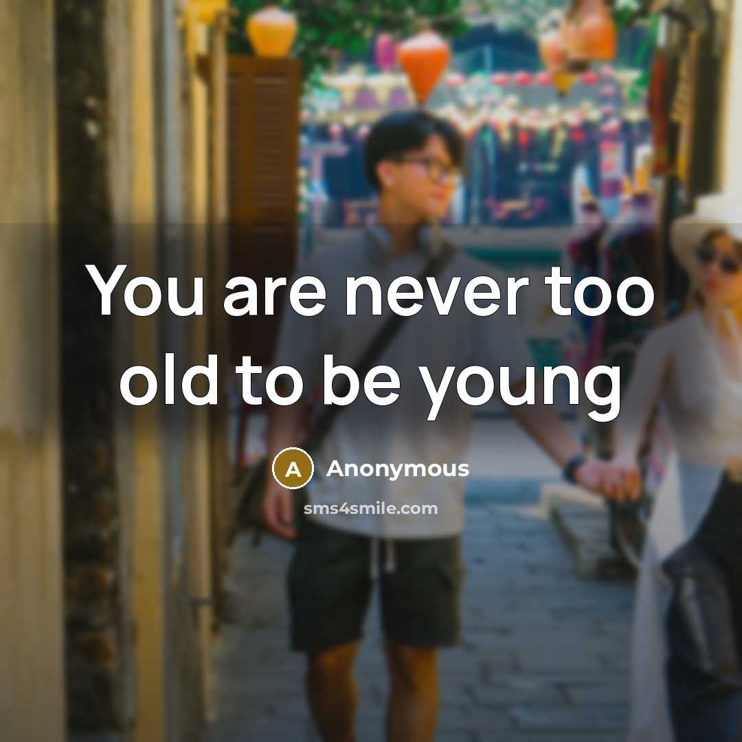 “You are never too old to be young…” quote by Anonymous