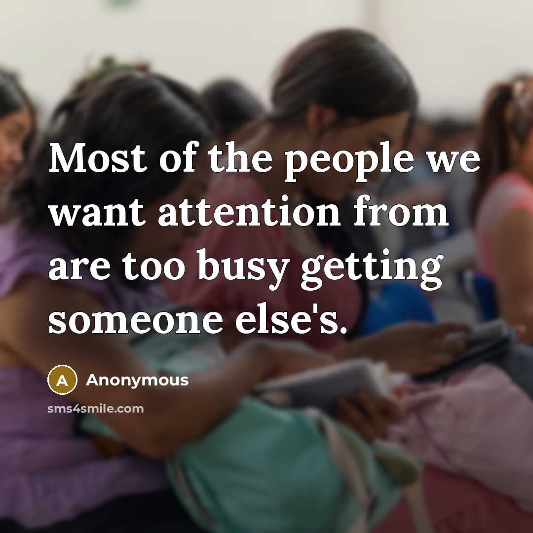 “Most of the people we want attention from are too…” quote by Anonymous