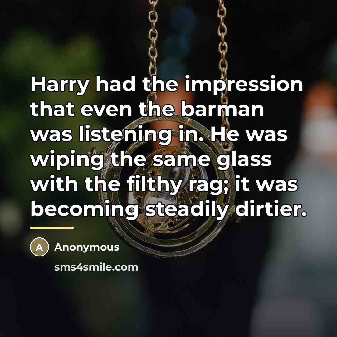 “Harry had the impression that even the barman was listening…” quote by Anonymous