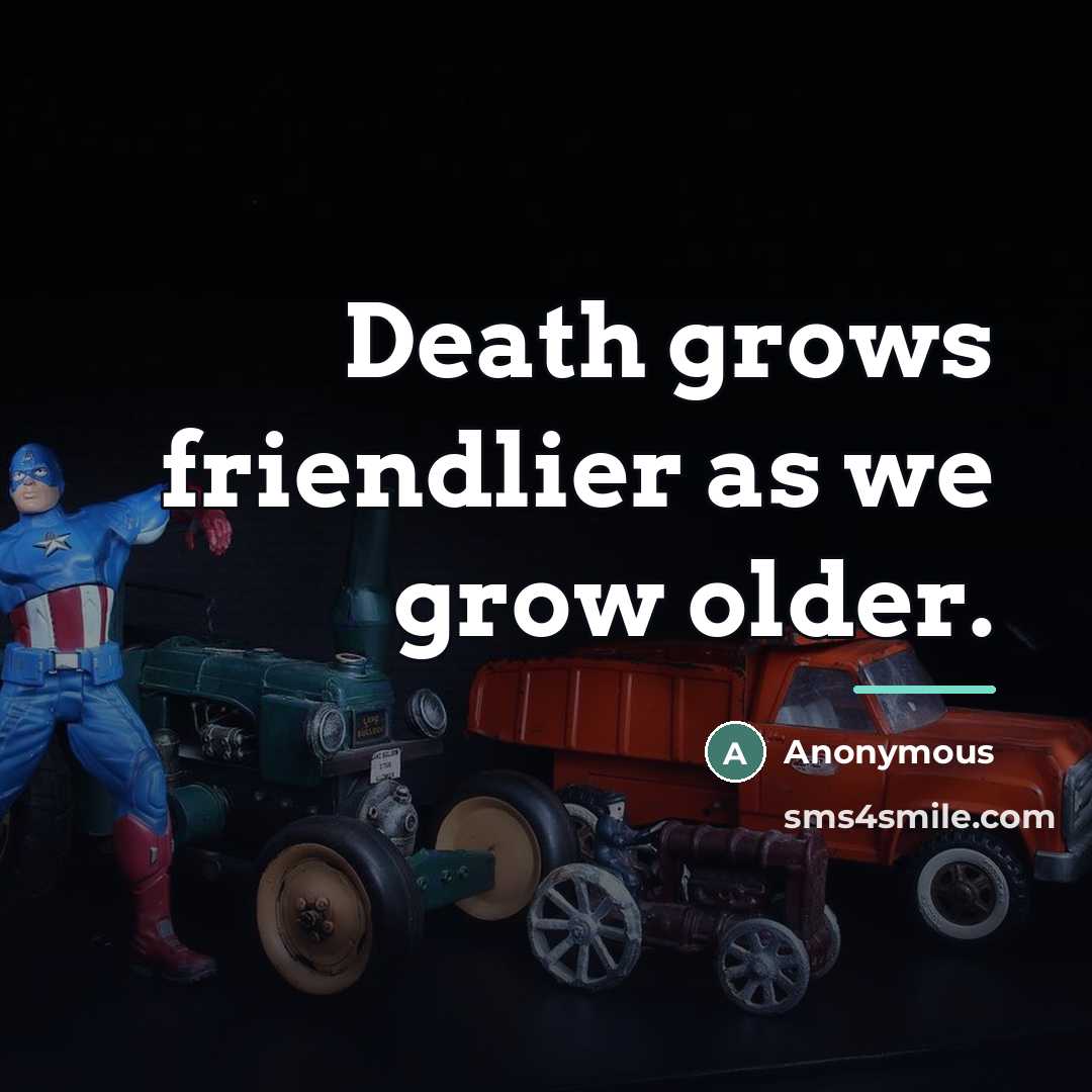 “Death grows friendlier as we grow older.…” quote by Anonymous