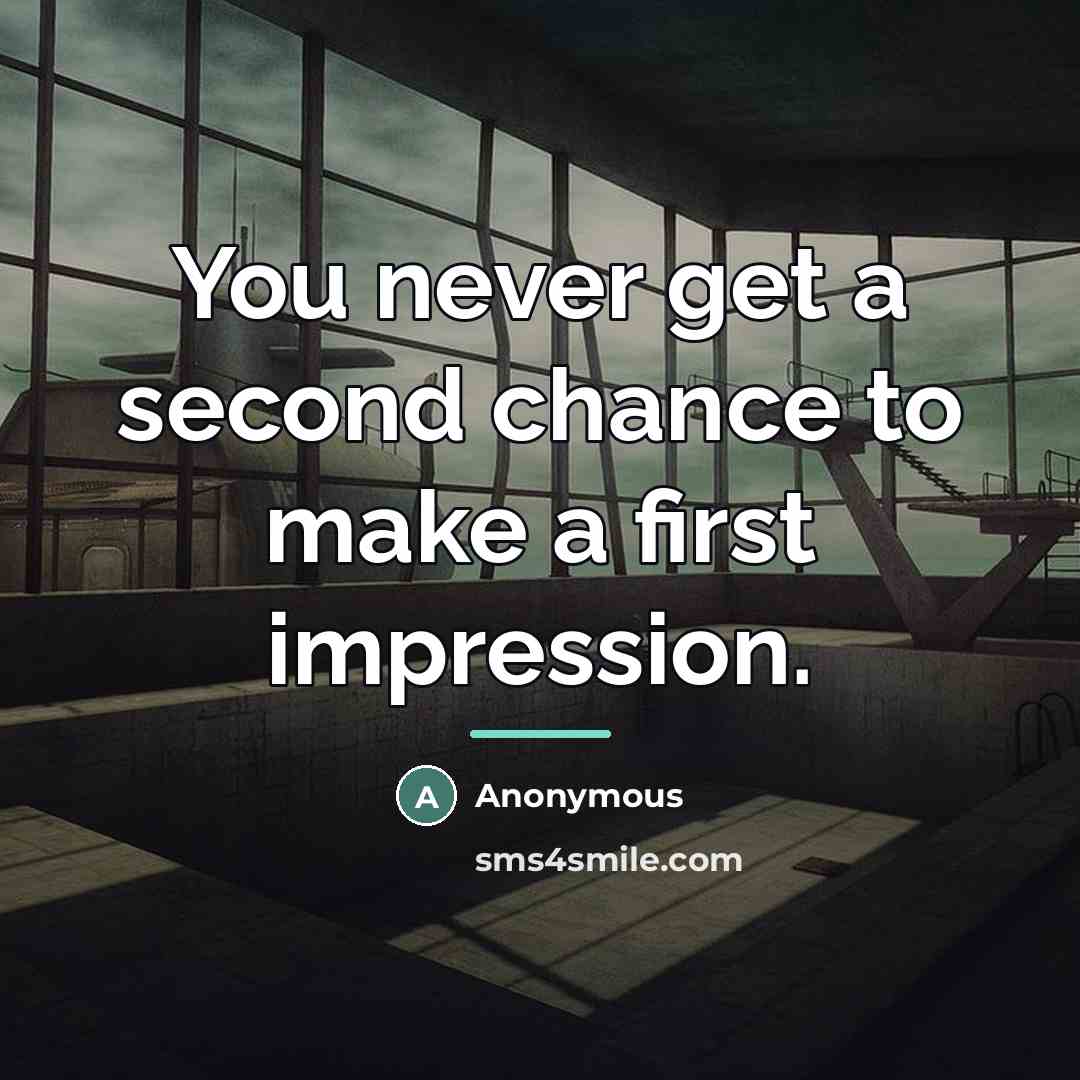 “You never get a second chance to make a first…” quote by Anonymous