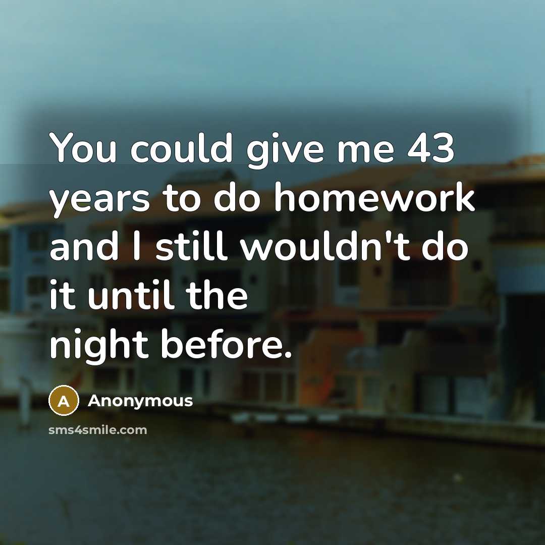 “You could give me 43 years to do homework and…” quote by Anonymous