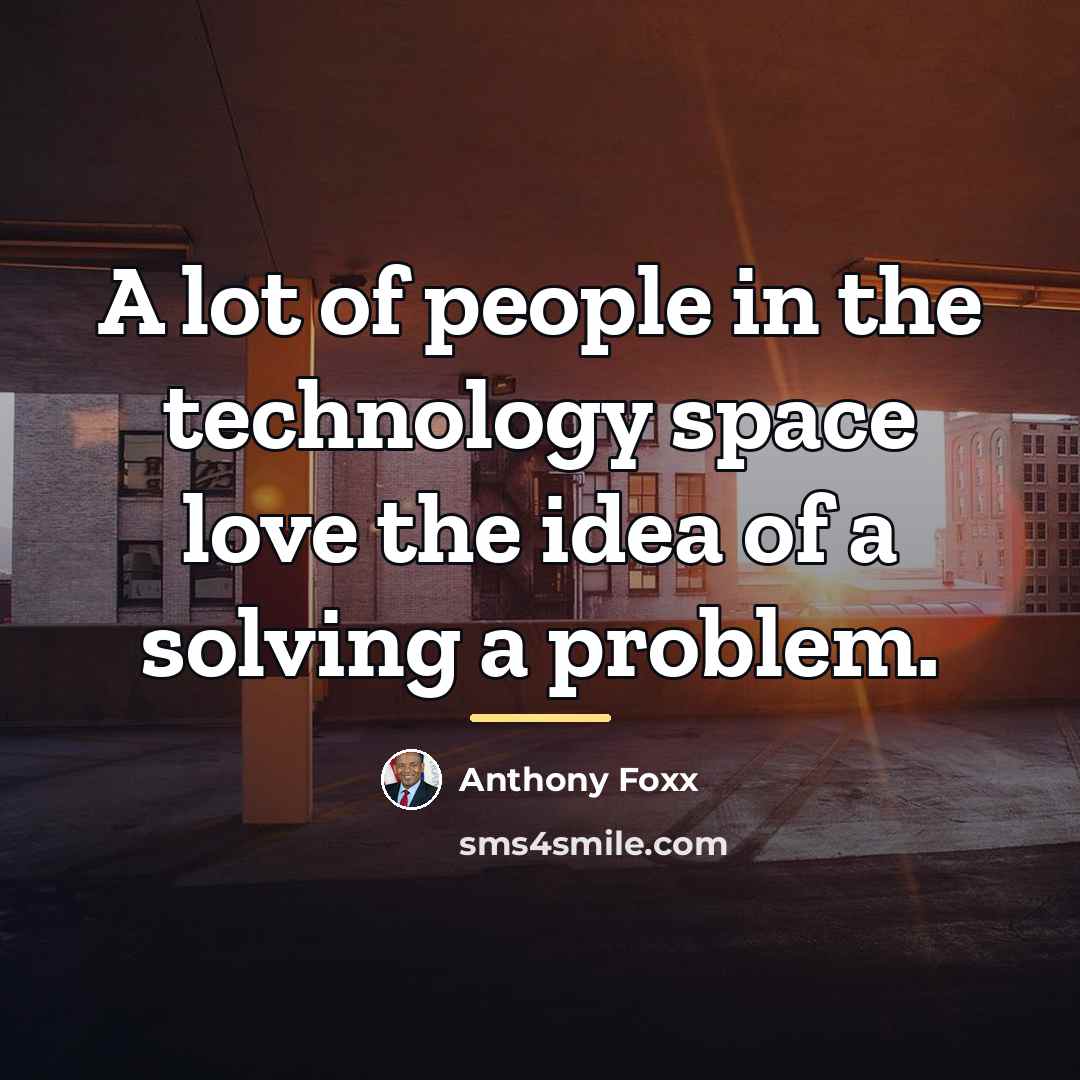 “A lot of people in the technology space love the…” quote by Anthony Foxx