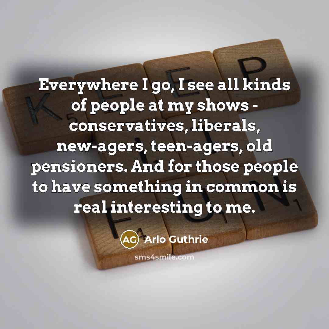 “Everywhere I go, I see all kinds of people at…” quote by Arlo Guthrie