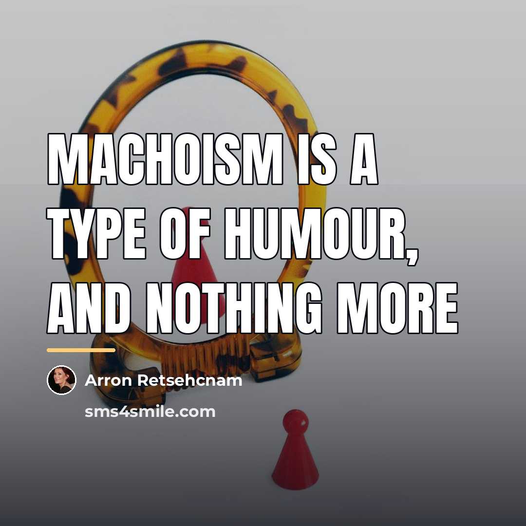 “Machoism is a type of humour, and nothing more…” quote by Arron Retsehcnam