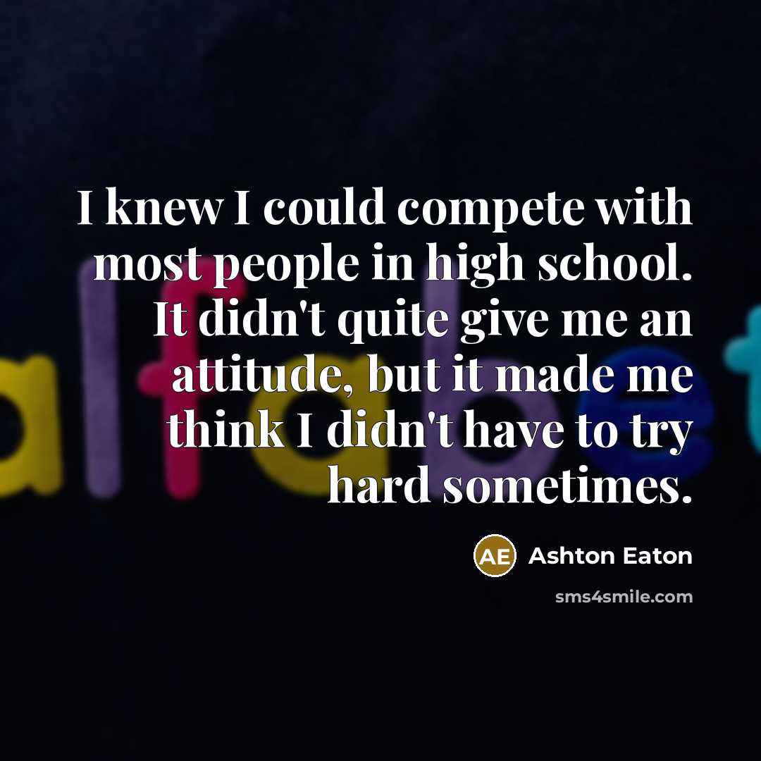 “I knew I could compete with most people in high…” quote by Ashton Eaton