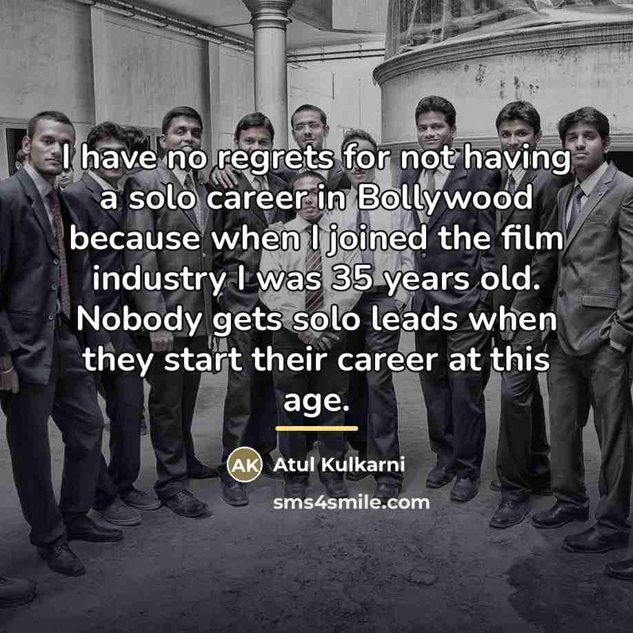 “I have no regrets for not having a solo career…” quote by Atul Kulkarni