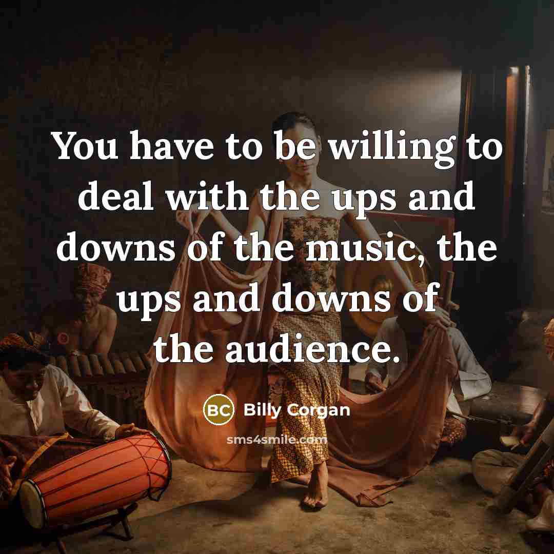 “You have to be willing to deal with the ups…” quote by Billy Corgan