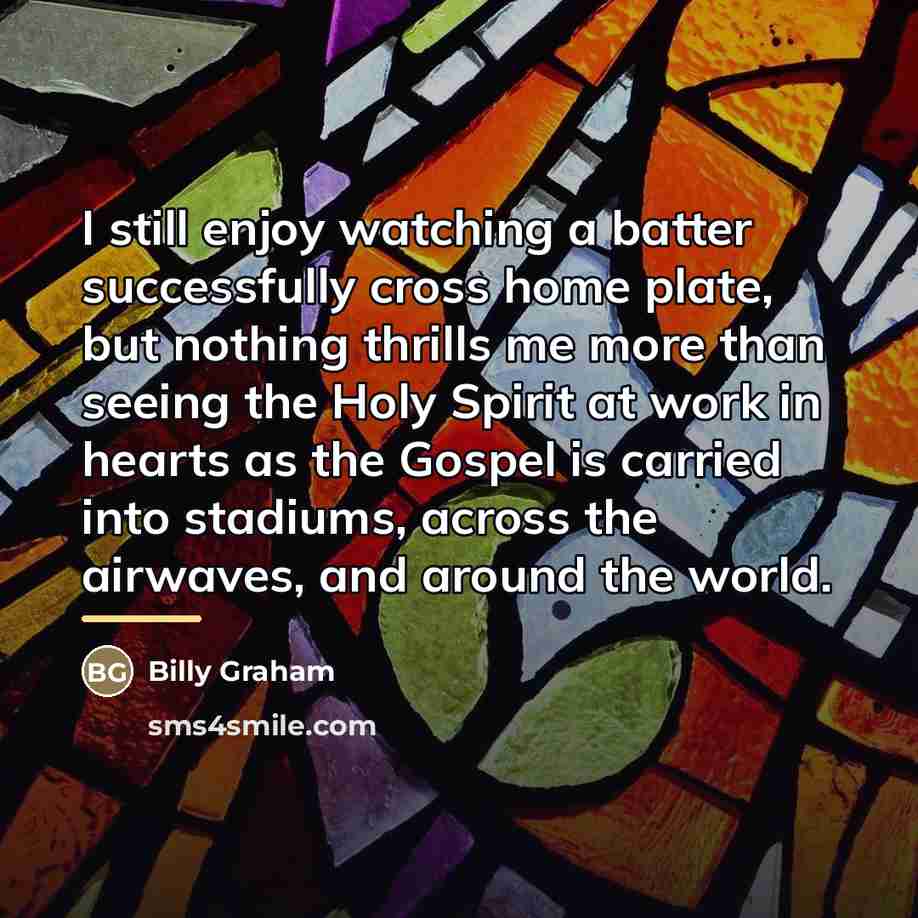 “I still enjoy watching a batter successfully cross home plate,…” quote by Billy Graham