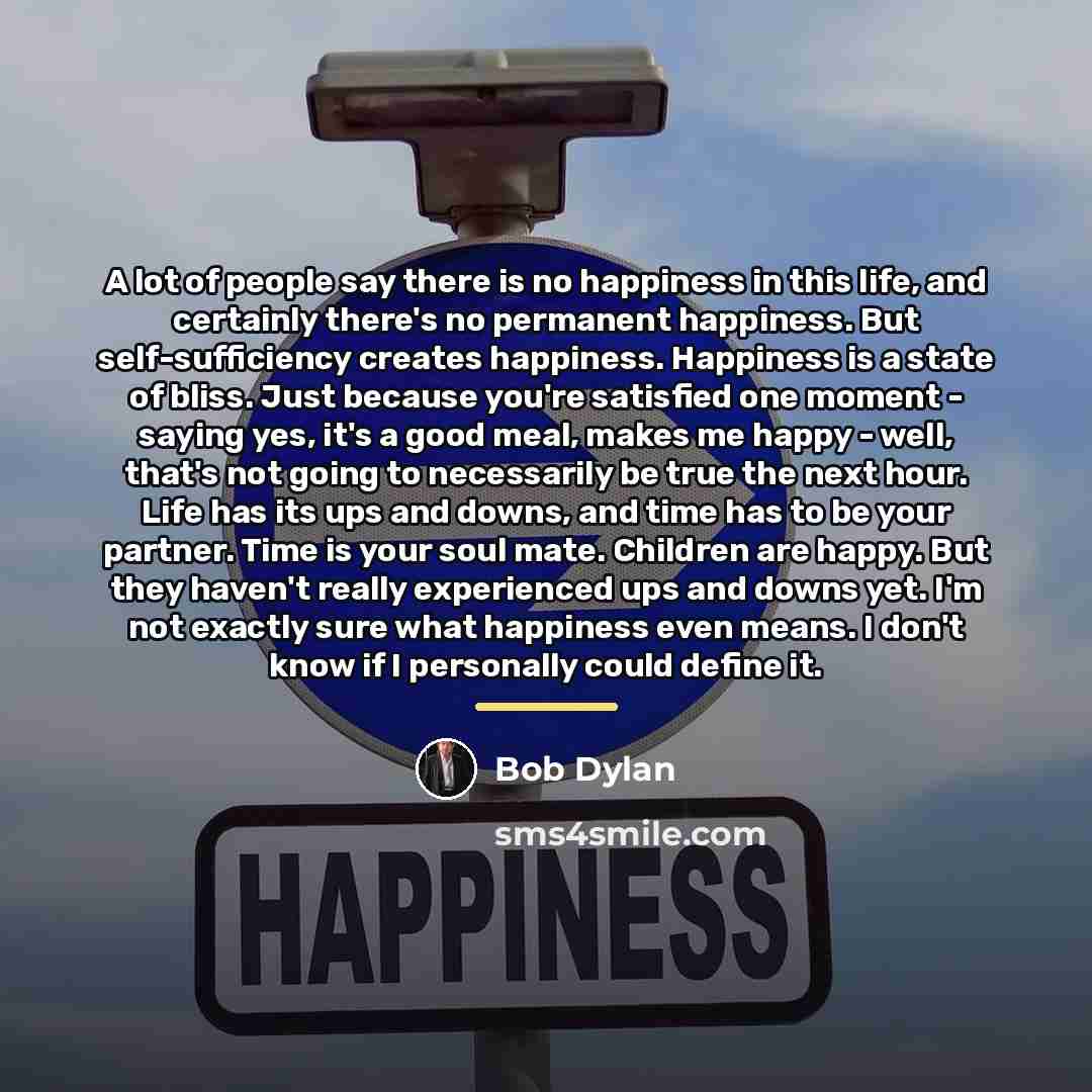 “A lot of people say there is no happiness in…” quote by Bob Dylan