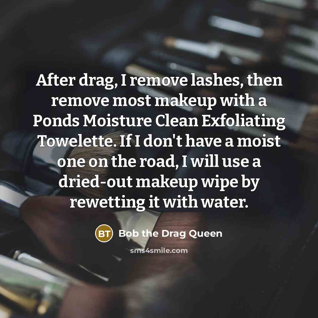 “After drag, I remove lashes, then remove most makeup with…” quote by Bob the Drag Queen