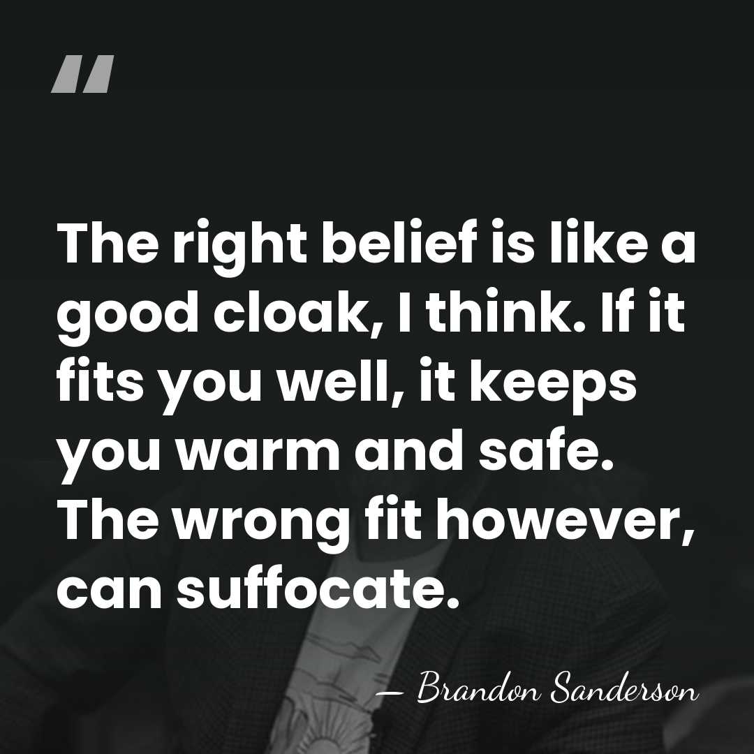 The right belief is like a good cloak, I think. If it&hellip; - Brandon Sanderson