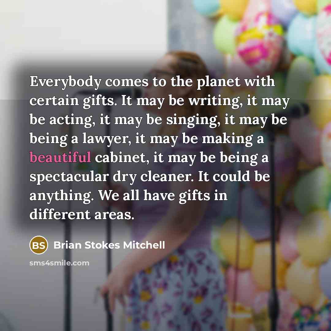 “Everybody comes to the planet with certain gifts. It may…” quote by Brian Stokes Mitchell