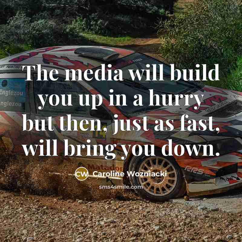 “The media will build you up in a hurry but…” quote by Caroline Wozniacki