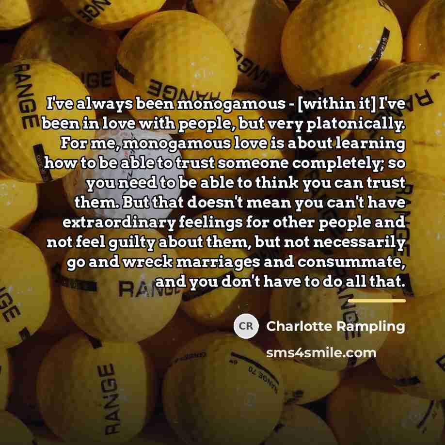 “I've always been monogamous - [within it] I've been in…” quote by Charlotte Rampling