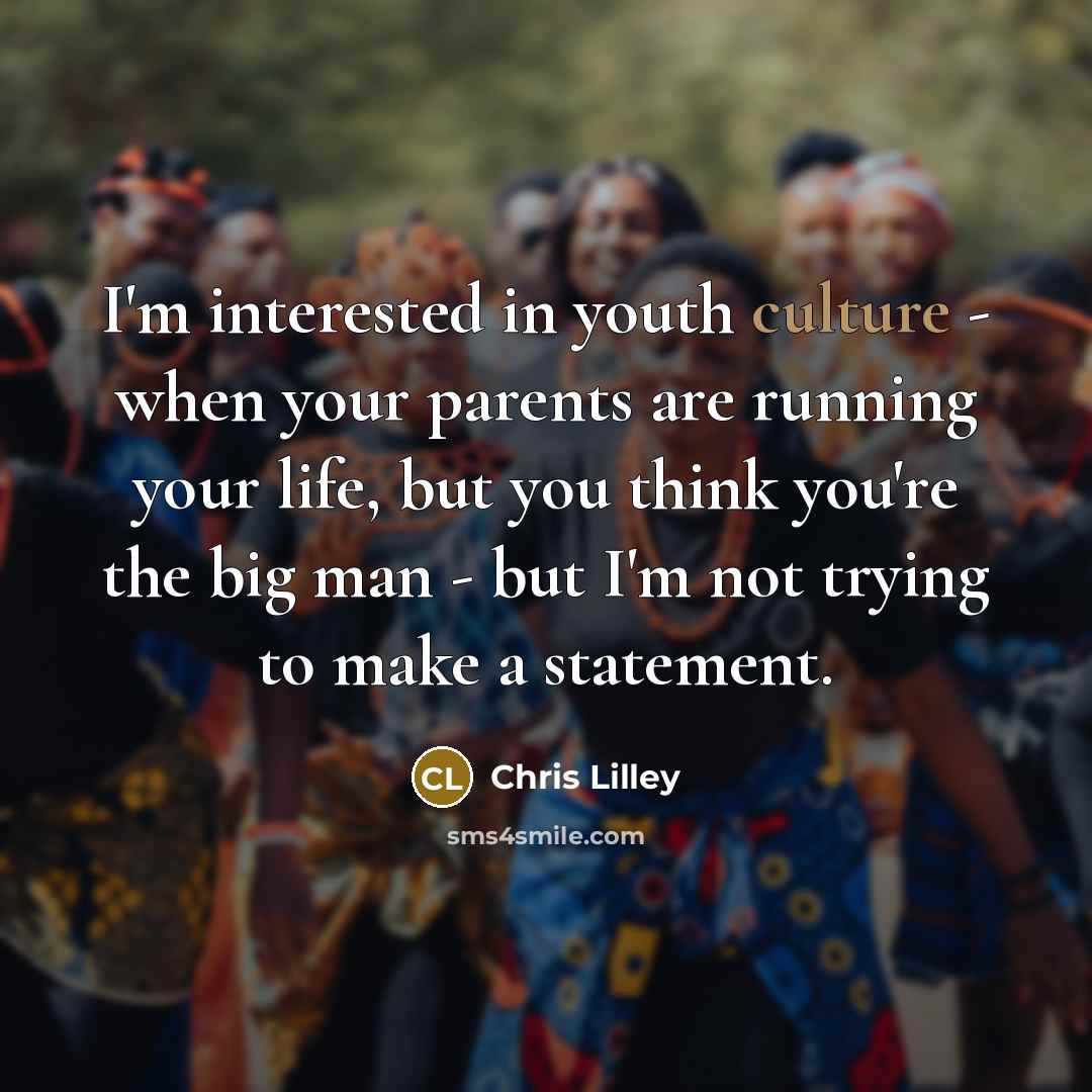 “I'm interested in youth culture - when your parents are…” quote by Chris Lilley