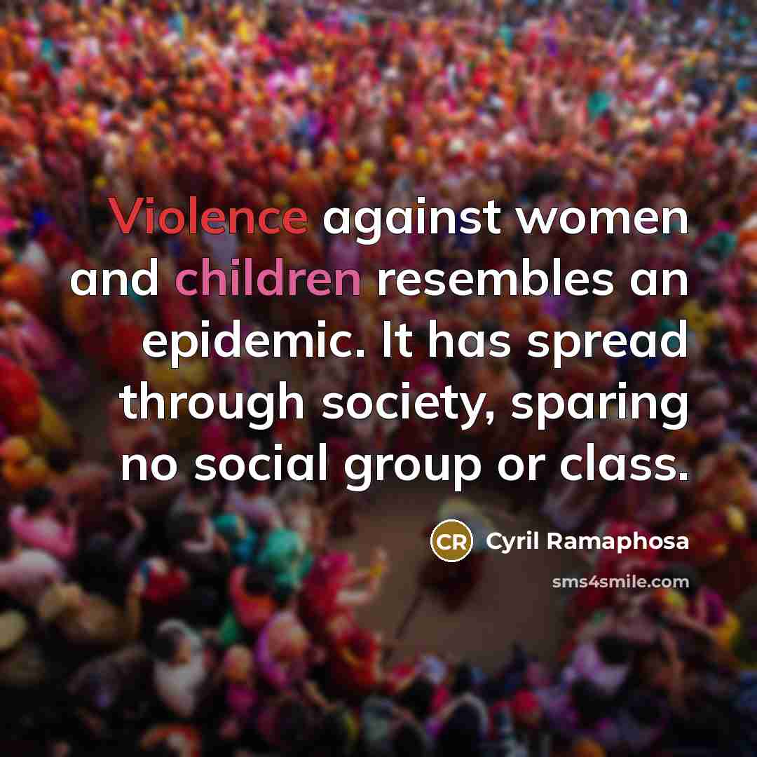 “Violence against women and children resembles an epidemic. It has…” quote by Cyril Ramaphosa