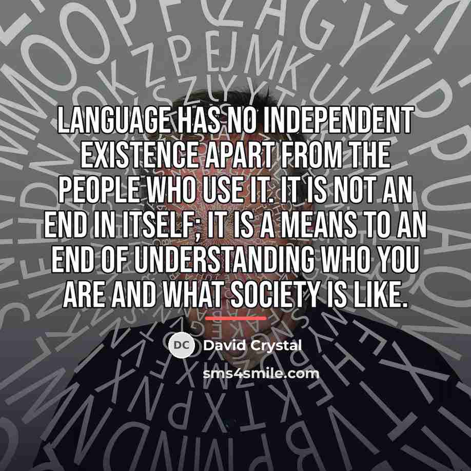 “Language has no independent existence apart from the people who…” quote by David Crystal