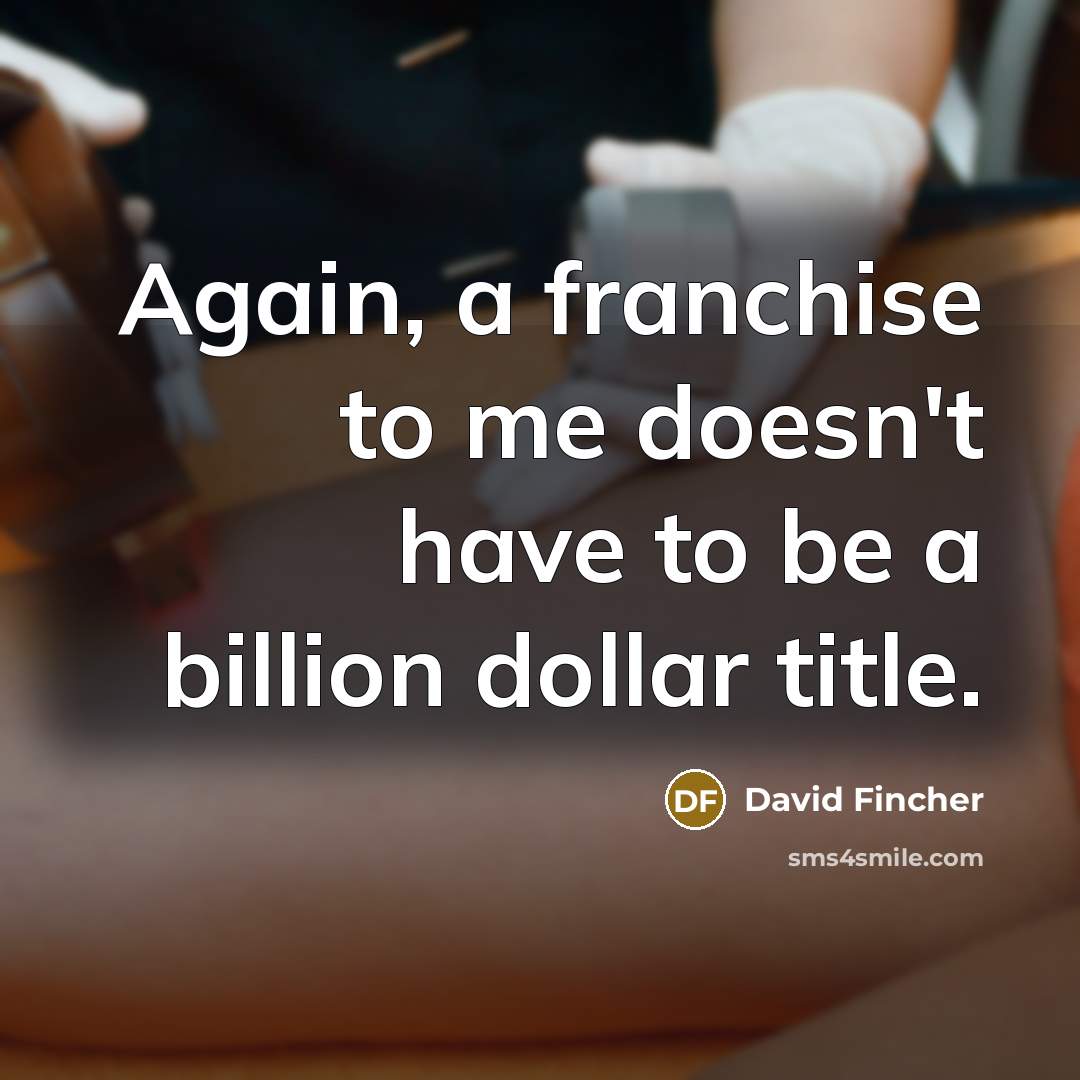 “Again, a franchise to me doesn't have to be a…” quote by David Fincher