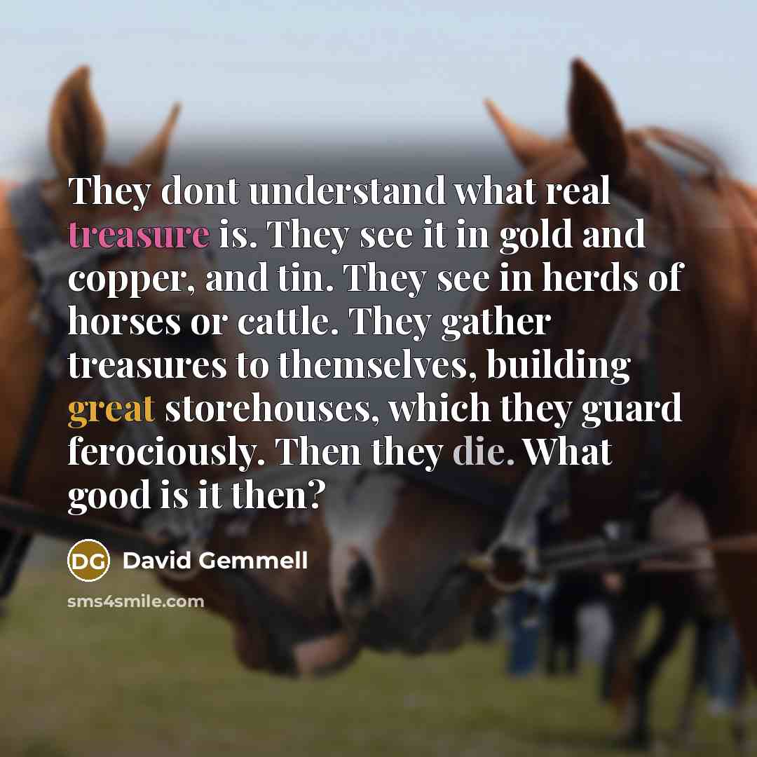 “They dont understand what real treasure is. They see it…” quote by David Gemmell