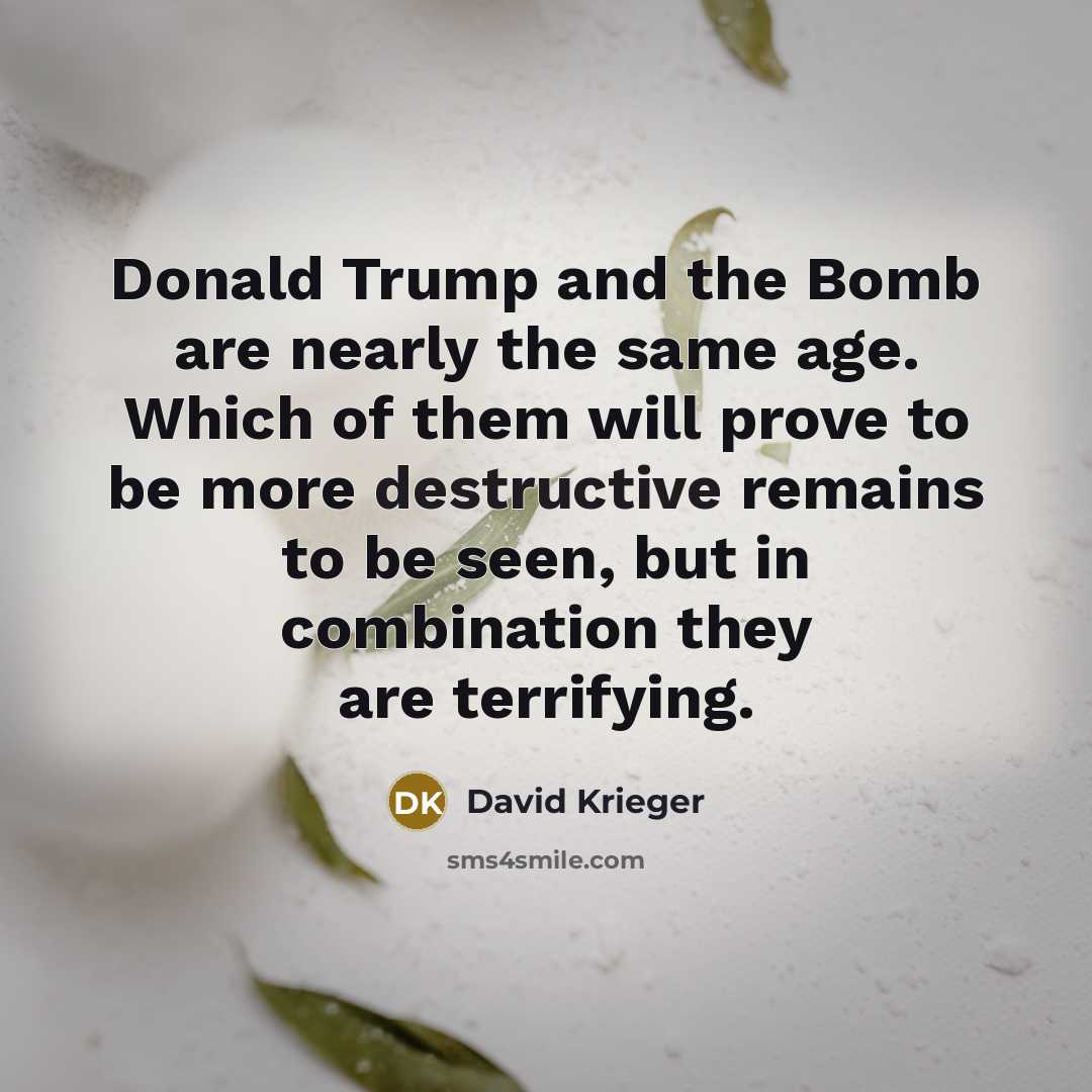 “Donald Trump and the Bomb are nearly the same age.…” quote by David Krieger