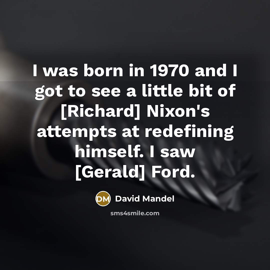 “I was born in 1970 and I got to see…” quote by David Mandel