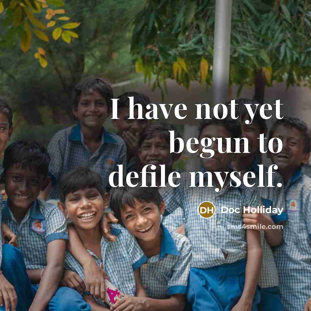 “I have not yet begun to defile myself.” quote by Doc Holliday