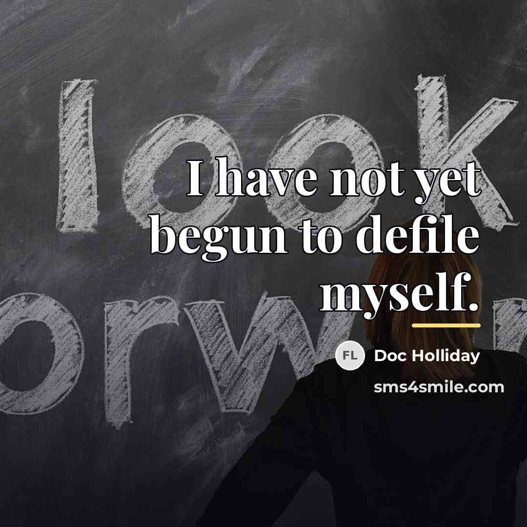 “I have not yet begun to defile myself.…” quote by Doc Holliday