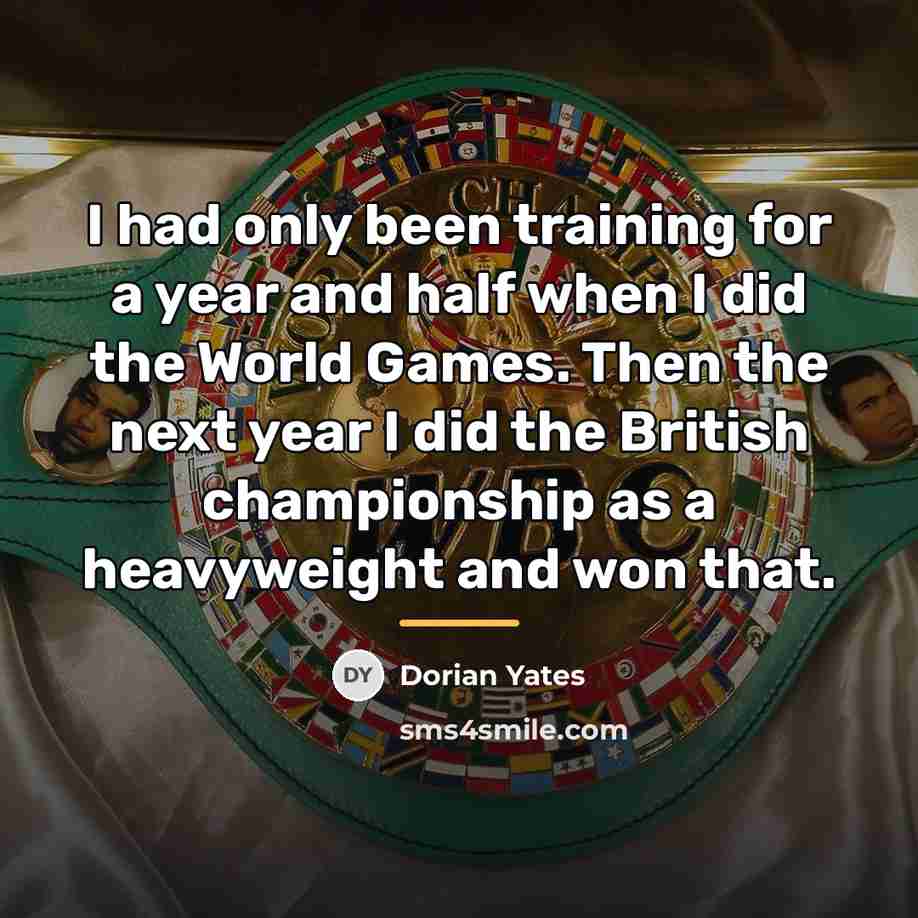 “I had only been training for a year and half…” quote by Dorian Yates
