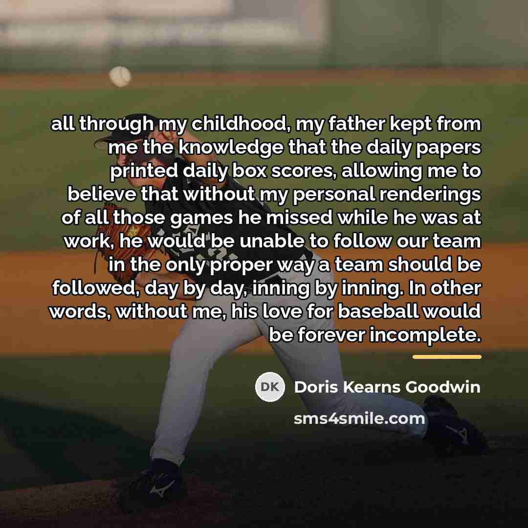 “all through my childhood, my father kept from me the…” quote by Doris Kearns Goodwin