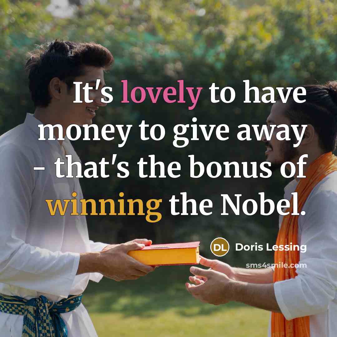 “It's lovely to have money to give away - that's…” quote by Doris Lessing
