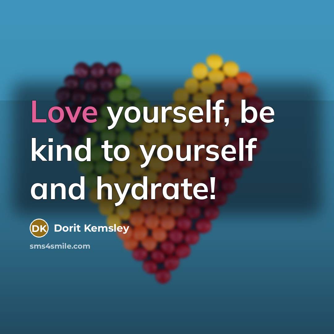 “Love yourself, be kind to yourself and hydrate!…” quote by Dorit Kemsley