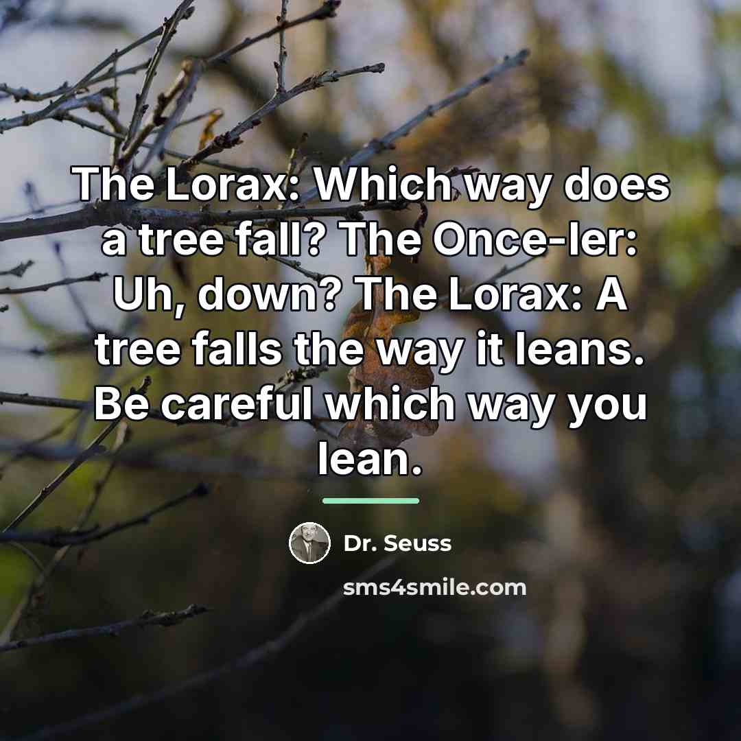 “The Lorax: Which way does a tree fall? The Once-ler:…” quote by Dr. Seuss
