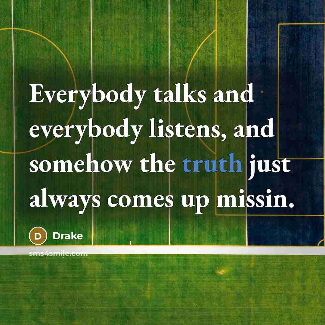 “Everybody talks and everybody listens, and somehow the truth just…” quote by Drake