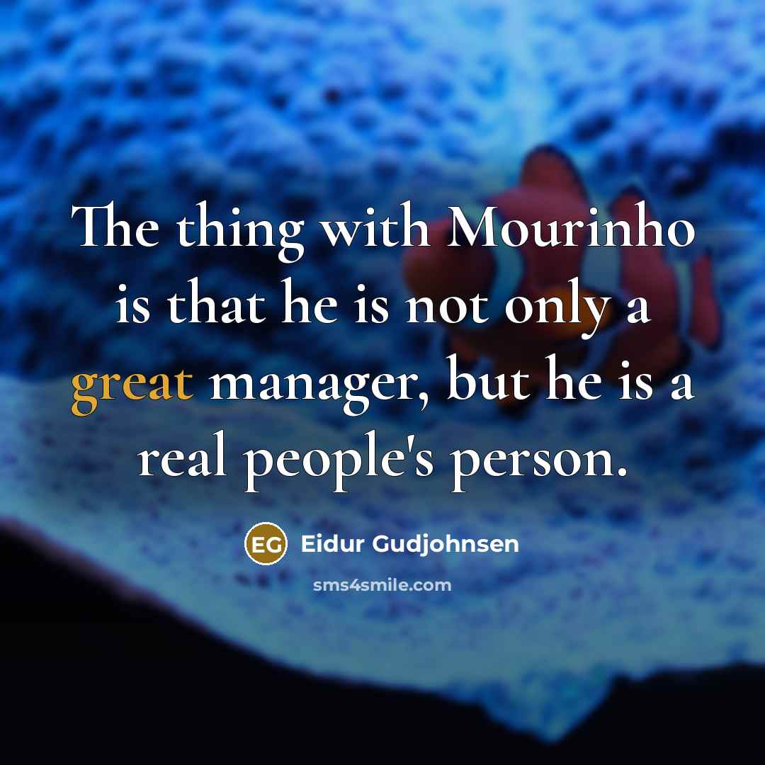 “The thing with Mourinho is that he is not only a great manager, but he is a real people's person.” quote by Eidur Gudjohnsen