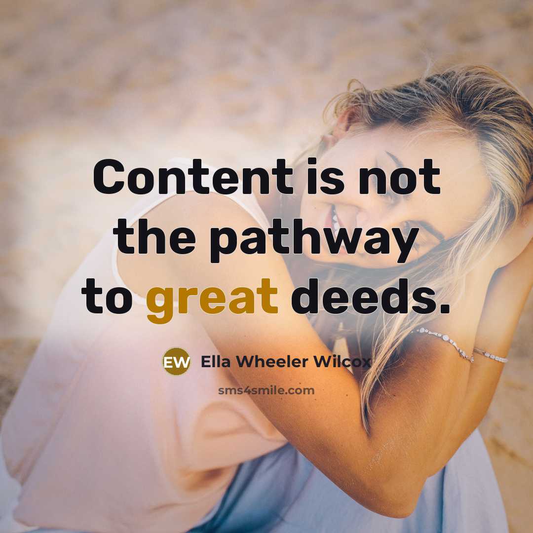 “Content is not the pathway to great deeds.…” quote by Ella Wheeler Wilcox