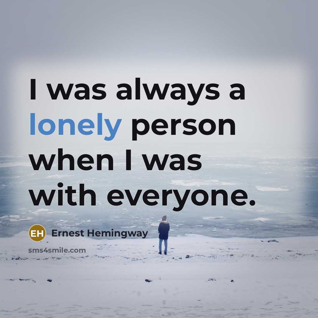 “I was always a lonely person when I was with…” quote by Ernest Hemingway
