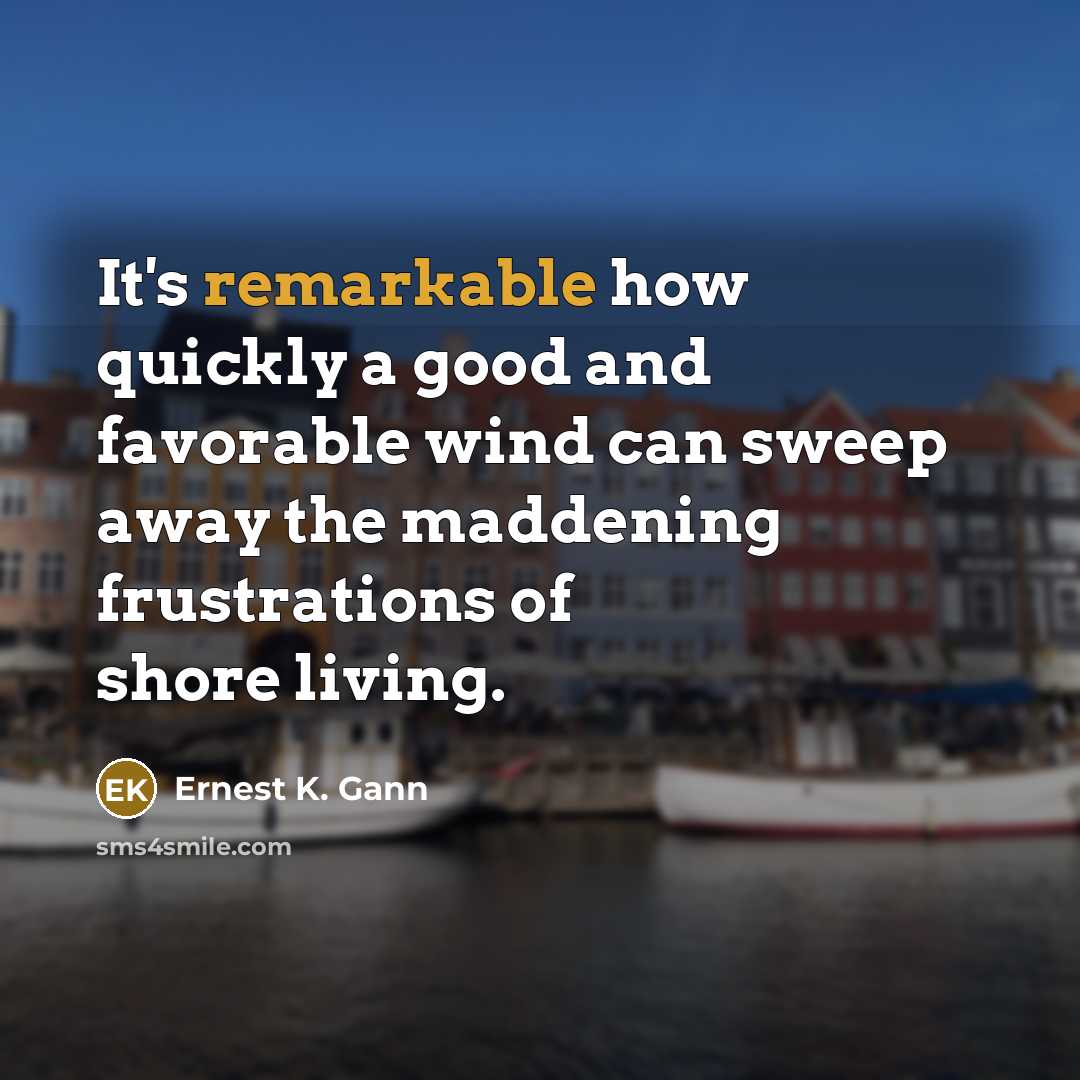 “It's remarkable how quickly a good and favorable wind can…” quote by Ernest K. Gann