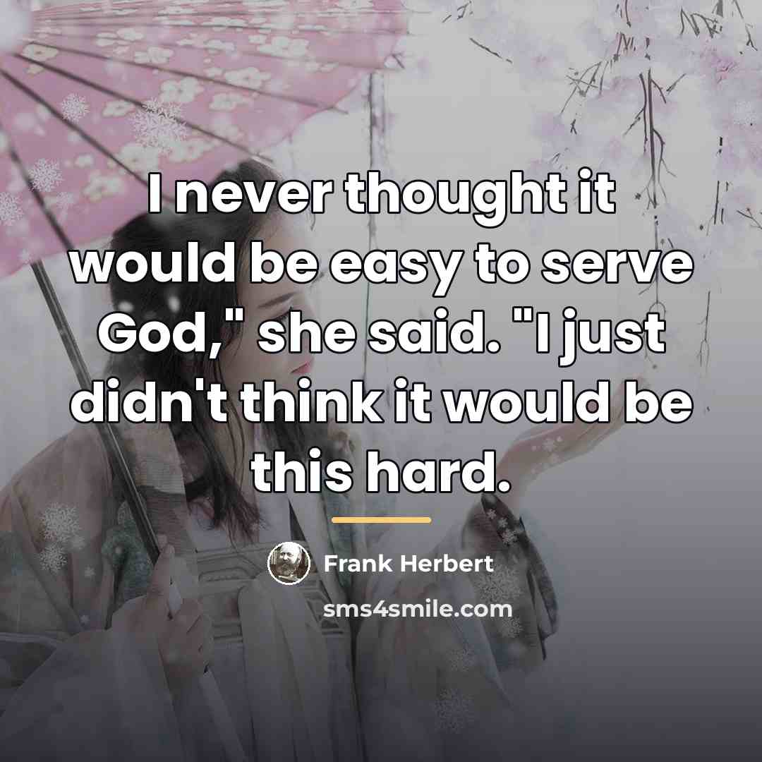 “I never thought it would be easy to serve God,"…” quote by Frank Herbert