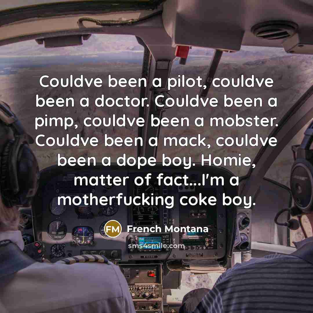 “Couldve been a pilot, couldve been a doctor. Couldve been…” quote by French Montana