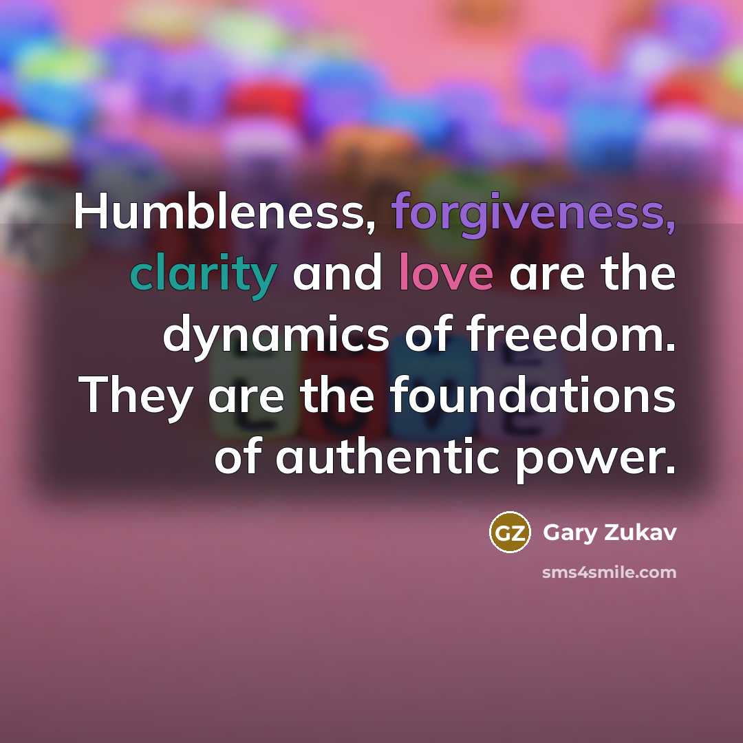 “Humbleness, forgiveness, clarity and love are the dynamics of freedom.…” quote by Gary Zukav