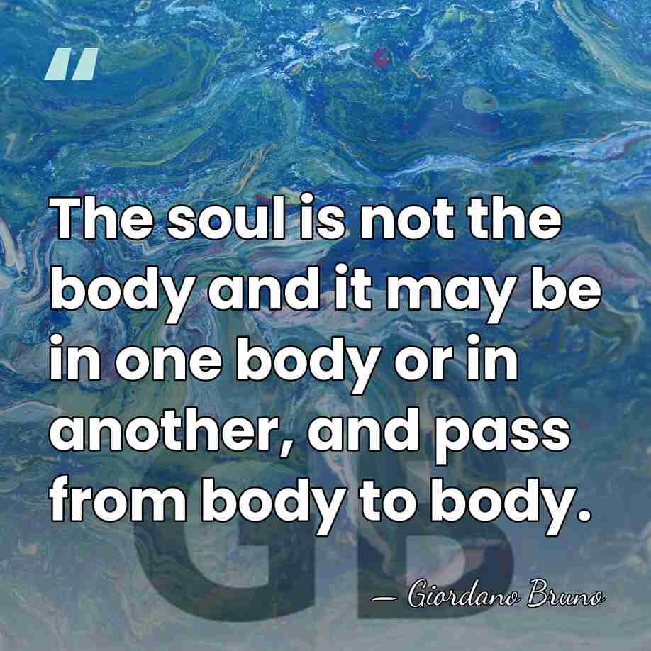 The soul is not the body and it may be in one&hellip; - Giordano Bruno