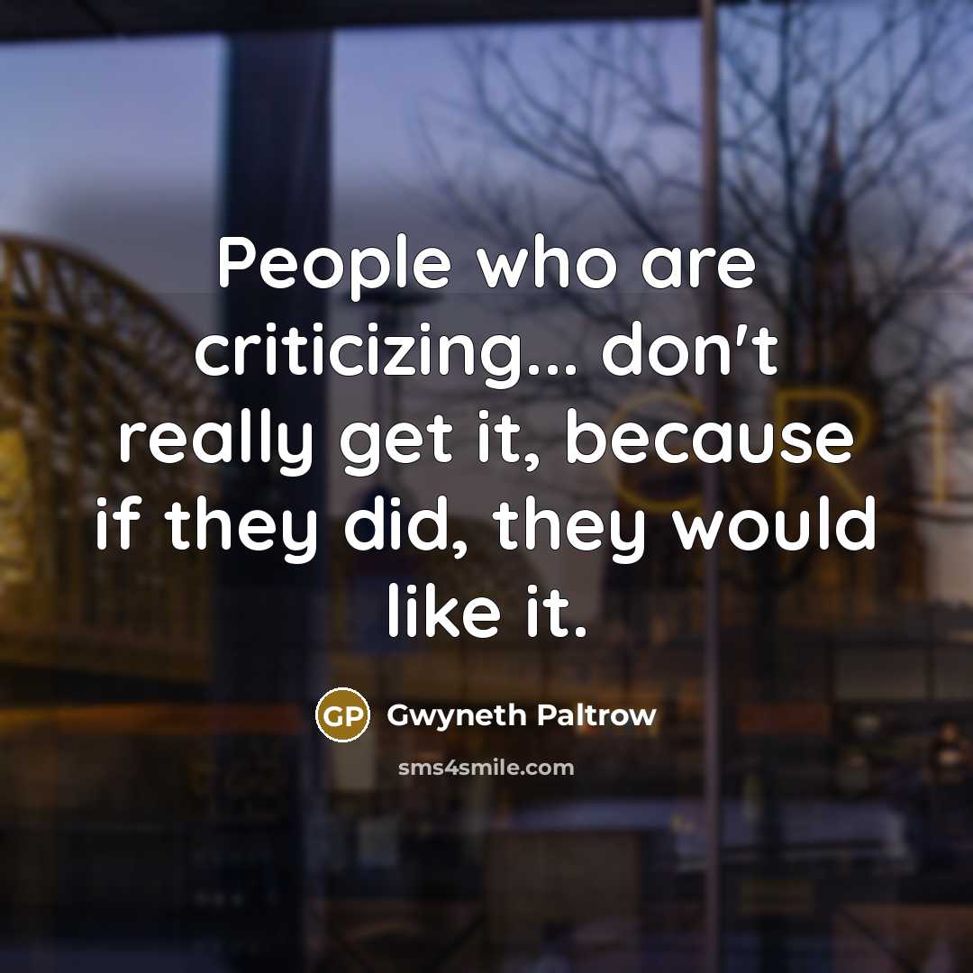 “People who are criticizing... don't really get it, because if…” quote by Gwyneth Paltrow