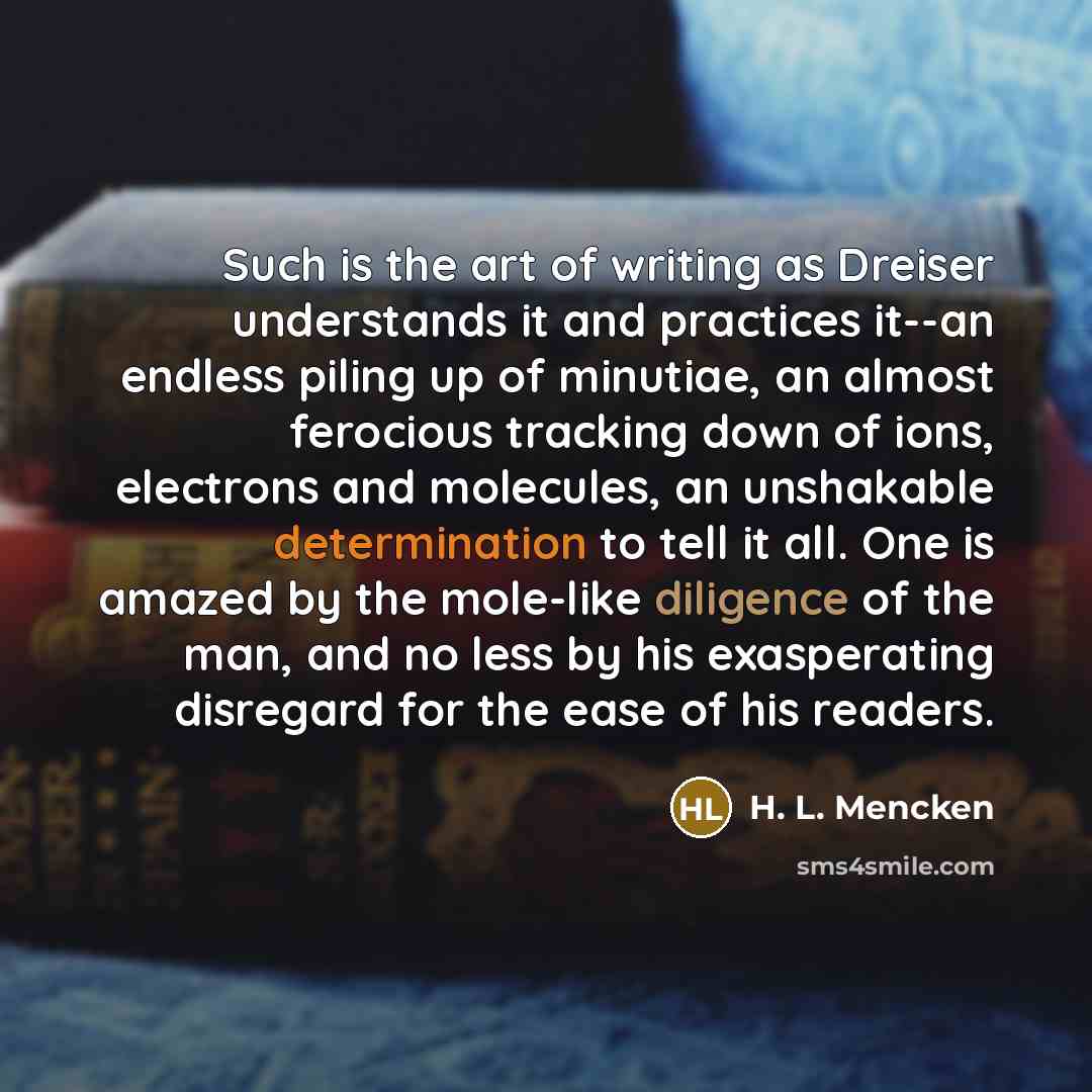 “Such is the art of writing as Dreiser understands it…” quote by H. L. Mencken